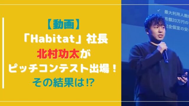 【動画】Habitat社長の北村功太がピッチコンテストに出場！その結果は？