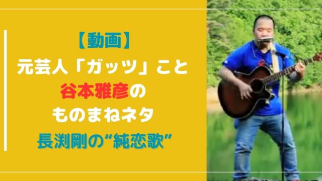【動画】谷本雅彦（ガッツ）芸人時代にギターで長渕剛のものまねネタを披露！